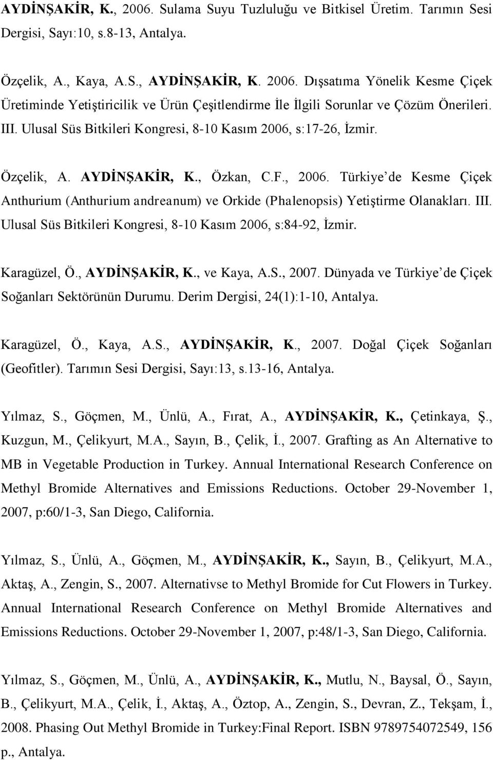 Türkiye de Kesme Çiçek Anthurium (Anthurium andreanum) ve Orkide (Phalenopsis) Yetiştirme Olanakları. III. Ulusal Süs Bitkileri Kongresi, 8-10 Kasım 2006, s:84-92, İzmir. Karagüzel, Ö., AYDİNŞAKİR, K.