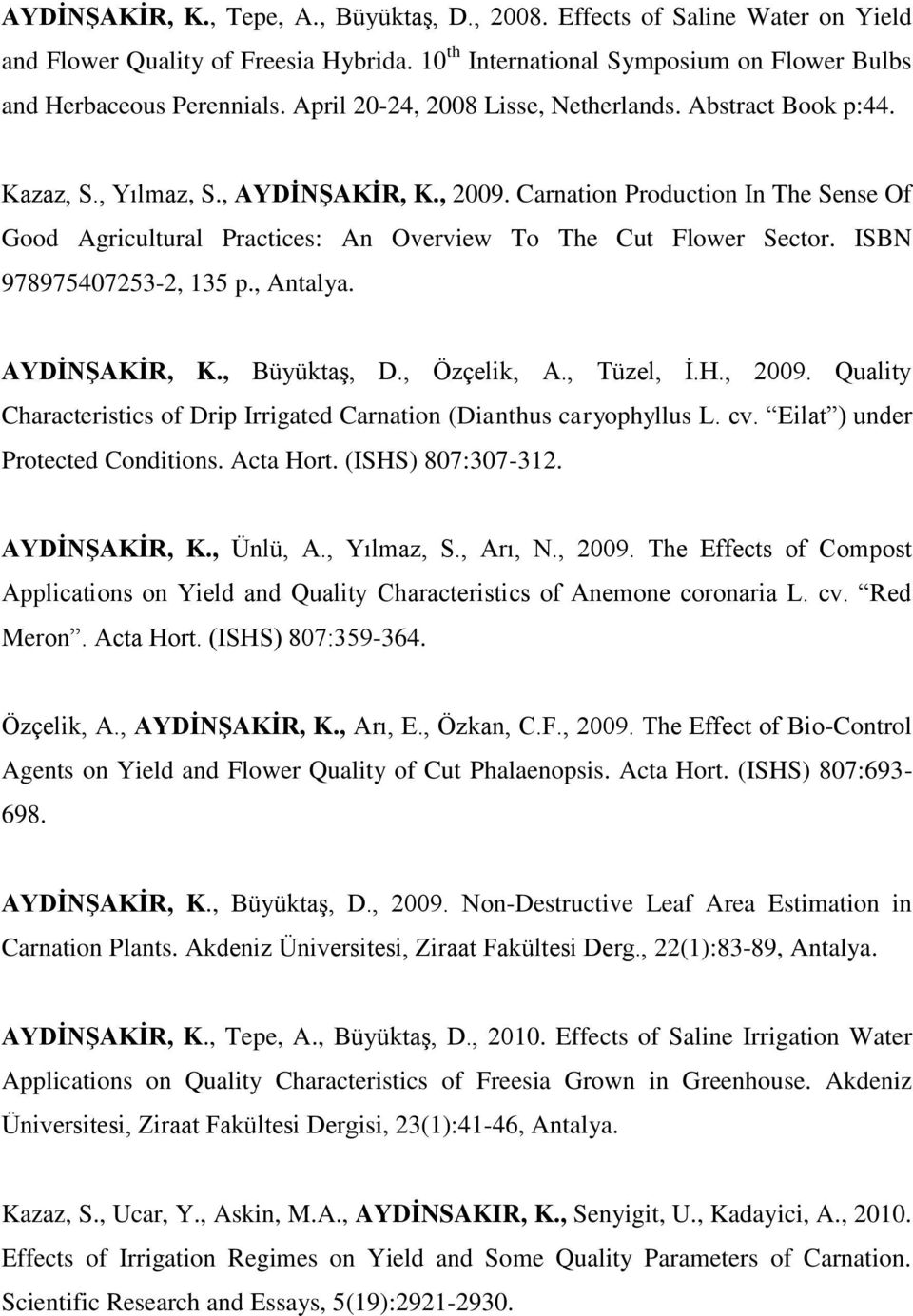 Carnation Production In The Sense Of Good Agricultural Practices: An Overview To The Cut Flower Sector. ISBN 978975407253-2, 135 p., AYDİNŞAKİR, K., Büyüktaş, D., Özçelik, A., Tüzel, İ.H., 2009.