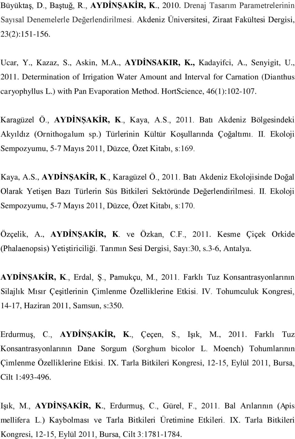 HortScience, 46(1):102-107. Karagüzel Ö., AYDİNŞAKİR, K., Kaya, A.S., 2011. Batı Akdeniz Bölgesindeki Akyıldız (Ornithogalum sp.) Türlerinin Kültür Koşullarında Çoğaltımı. II.