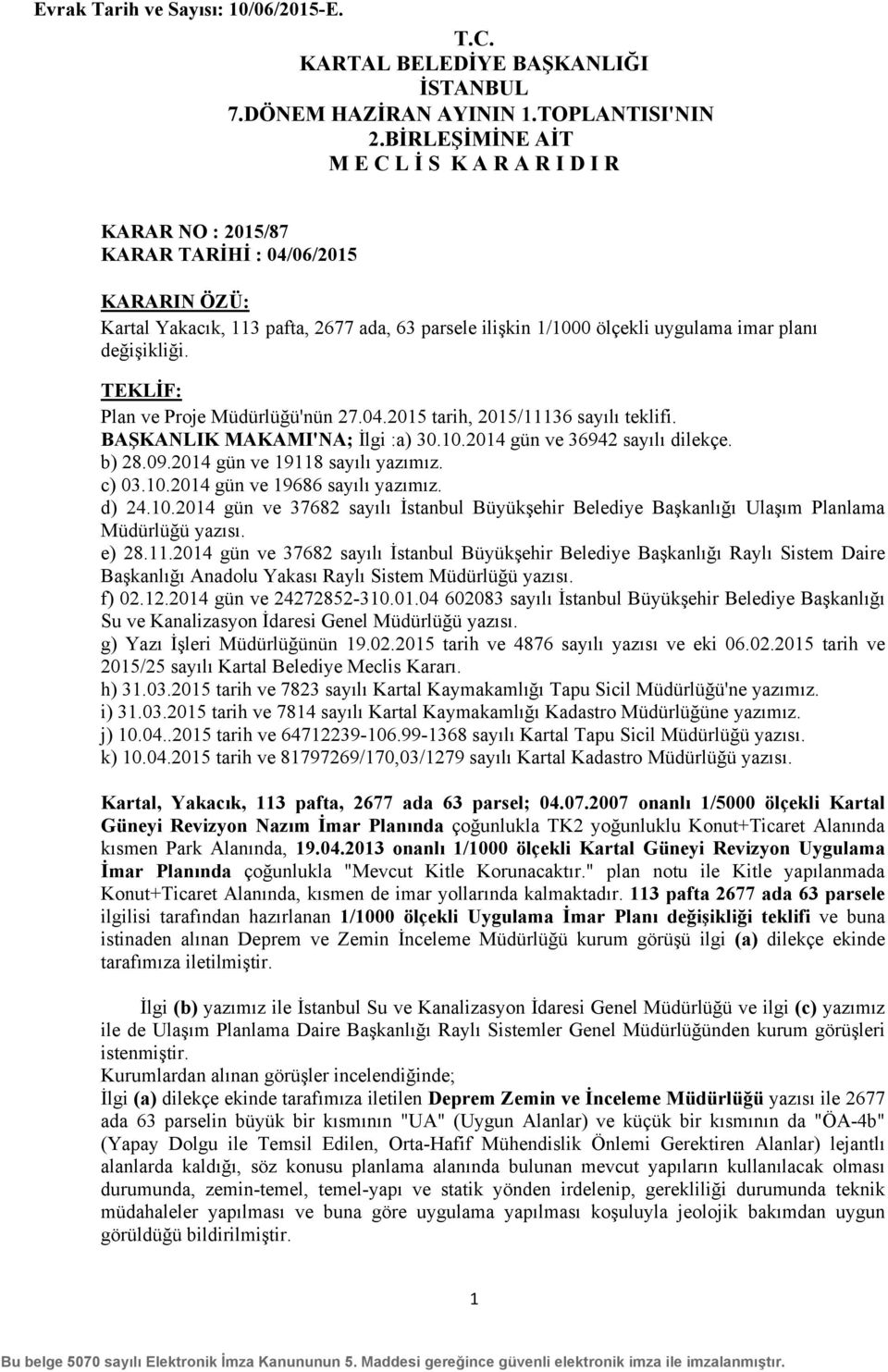 d) 24.10.2014 gün ve 37682 sayılı İstanbul Büyükşehir Belediye Başkanlığı Ulaşım Planlama Müdürlüğü yazısı. e) 28.11.