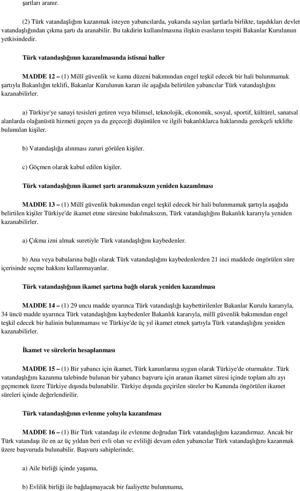 Türk vatandaşlığının kazanılmasında istisnai haller MADDE 12 (1) Millî güvenlik ve kamu düzeni bakımından engel teşkil edecek bir hali bulunmamak şartıyla Bakanlığın teklifi, Bakanlar Kurulunun