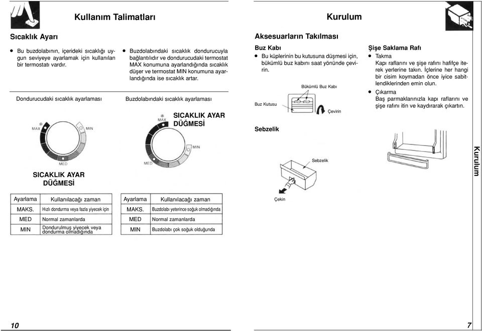 cakl k artar. Buzdolab ndaki s cakl k ayarlamas SICAKLIK AYAR DÜ MES Buz Kab» Bu küplerinin bu kutusuna düflmesi için, bükümlü buz kab n saat yönünde çevirin.