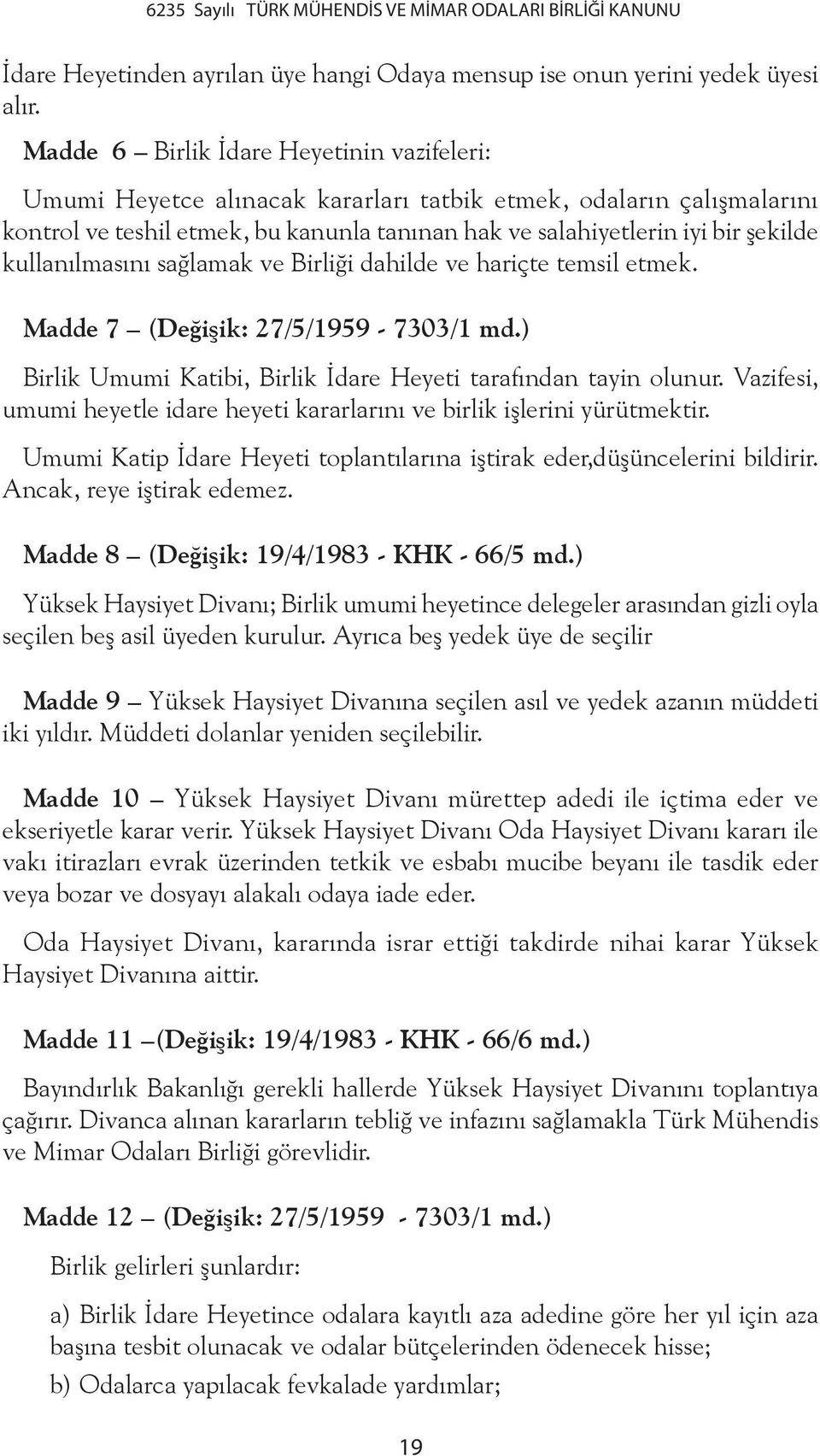 kullanılmasını sağlamak ve Birliği dahilde ve hariçte temsil etmek. Madde 7 (Değişik: 27/5/1959-7303/1 md.) Birlik Umumi Katibi, Birlik İdare Heyeti tarafından tayin olunur.