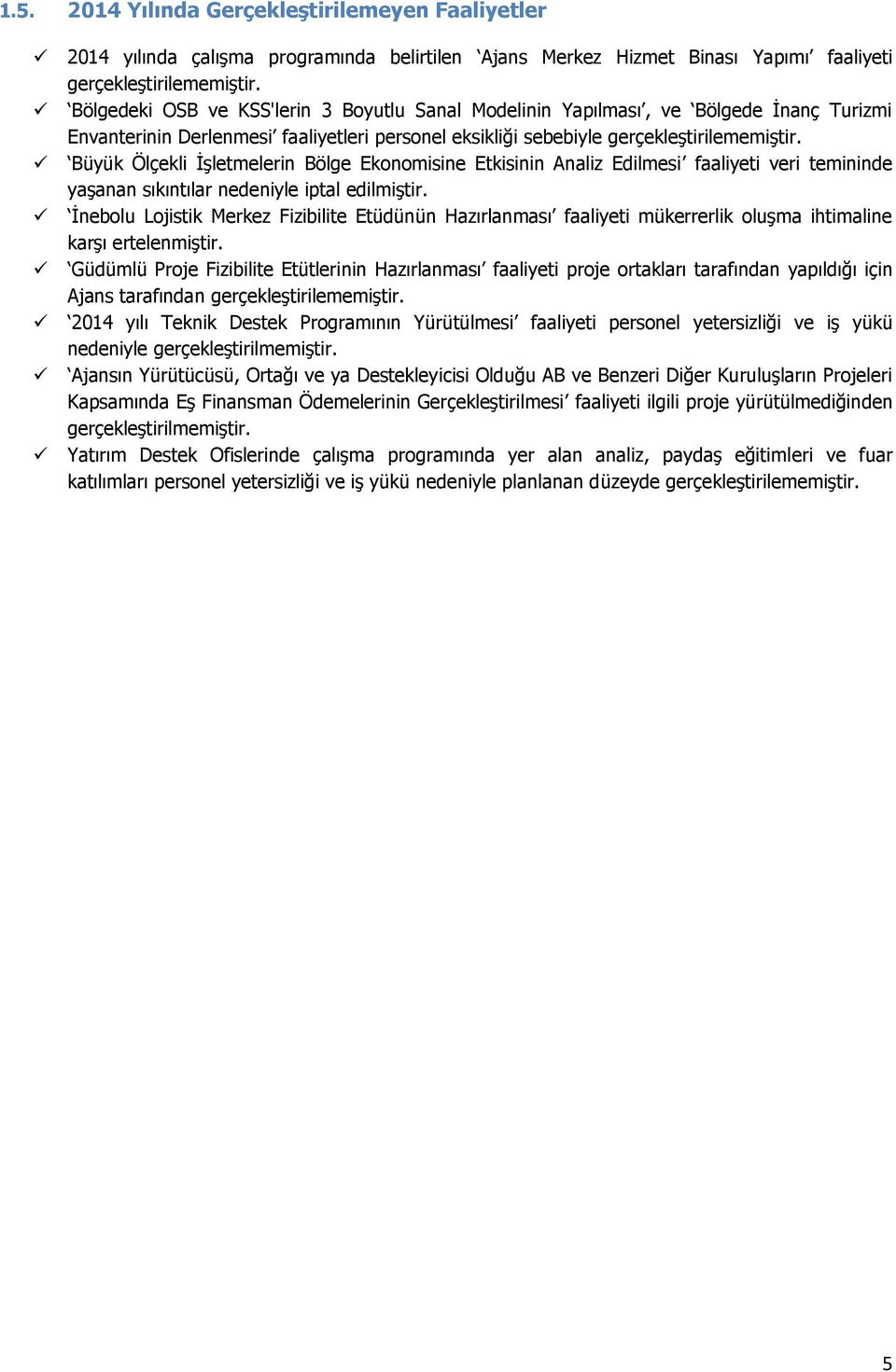 Büyük Ölçekli İşletmelerin Bölge Ekonomisine Etkisinin Analiz Edilmesi faaliyeti veri temininde yaşanan sıkıntılar nedeniyle iptal edilmiştir.