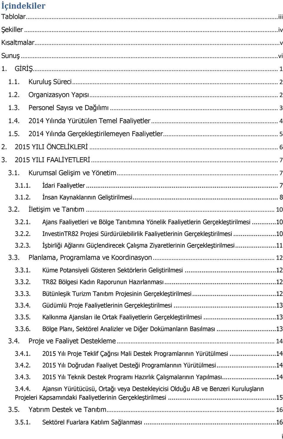 .. 7 3.1.1. İdari Faaliyetler... 7 3.1.2. İnsan Kaynaklarının Geliştirilmesi... 8 3.2. İletişim ve Tanıtım... 10 3.2.1. Ajans Faaliyetleri ve Bölge Tanıtımına Yönelik Faaliyetlerin...10 3.2.2. InvestinTR82 Projesi Sürdürülebilirlik Faaliyetlerinin.