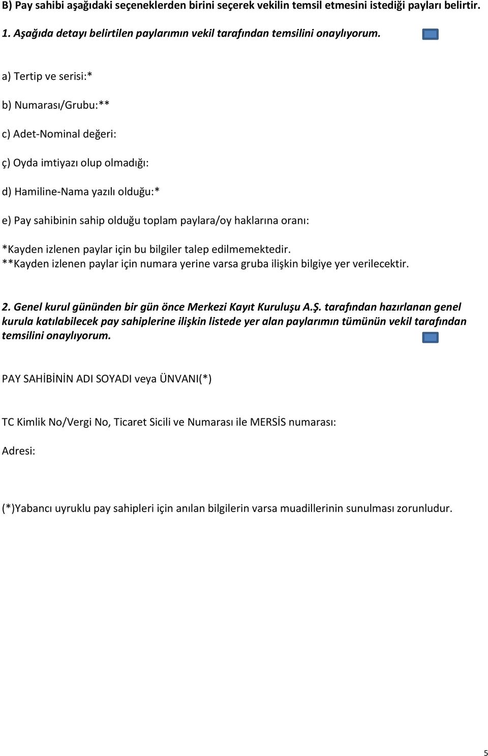 *Kayden izlenen paylar için bu bilgiler talep edilmemektedir. **Kayden izlenen paylar için numara yerine varsa gruba ilişkin bilgiye yer verilecektir. 2.