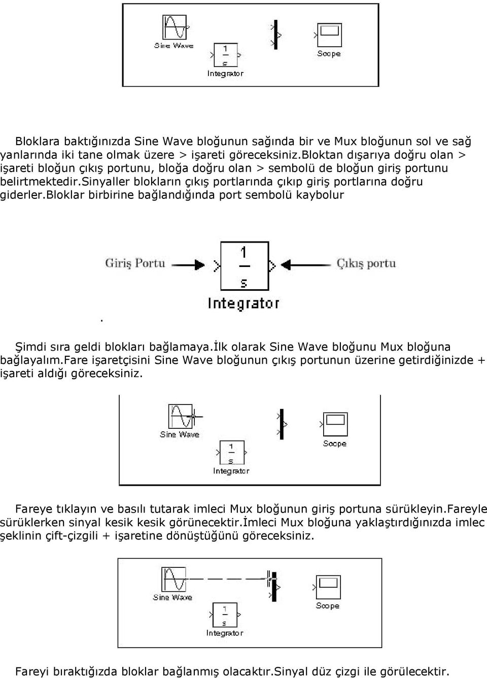 sinyaller blokların çıkış portlarında çıkıp giriş portlarına doğru giderler.bloklar birbirine bağlandığında port sembolü kaybolur. Şimdi sıra geldi blokları bağlamaya.