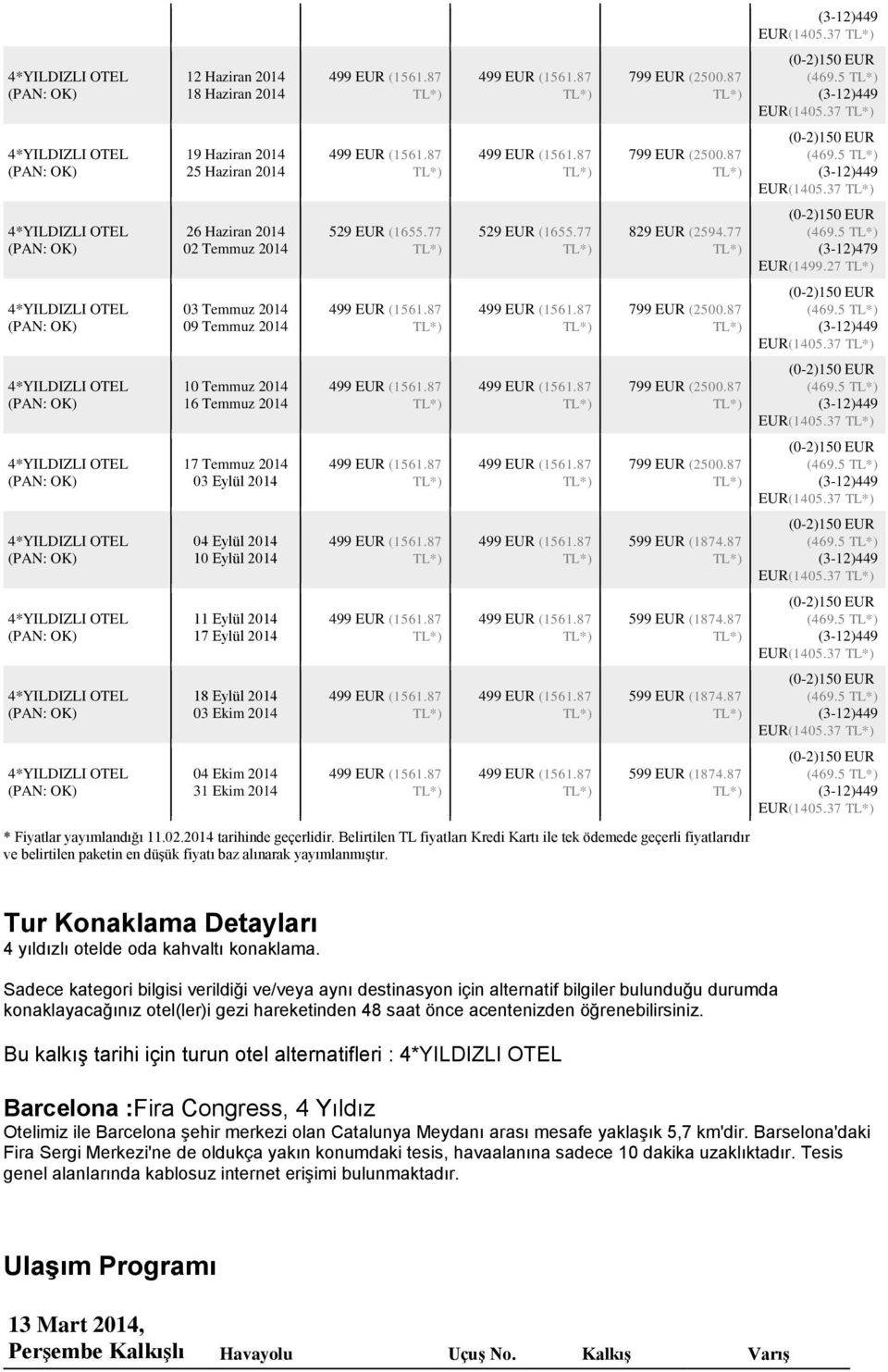 Belirtilen TL fiyatları Kredi Kartı ile tek ödemede geçerli fiyatlarıdır ve belirtilen paketin en düşük fiyatı baz alınarak yayımlanmıştır. EUR(1405.37 (469.5 EUR(1405.37 (469.5 EUR(1405.37 (469.5 EUR(1499.