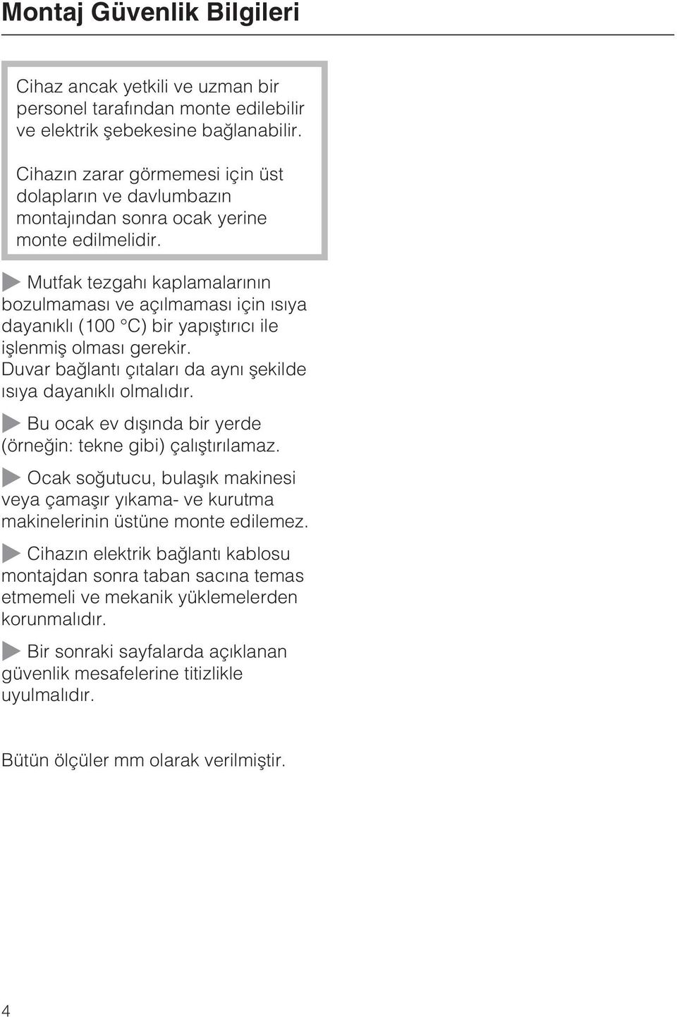 Mutfak tezgahý kaplamalarýnýn bozulmamasý ve açýlmamasý için ýsýya dayanýklý (100 C) bir yapýþtýrýcý ile iþlenmiþ olmasý gerekir. Duvar baðlantý çýtalarý da ayný þekilde ýsýya dayanýklý olmalýdýr.