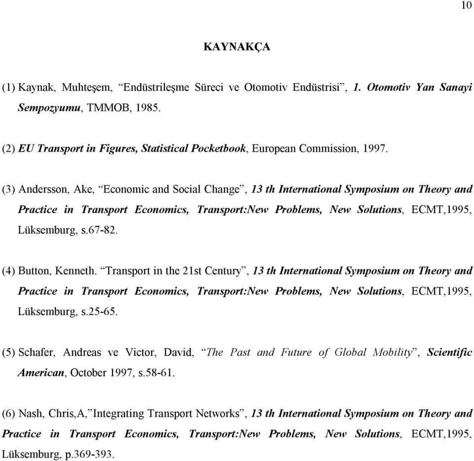 (3) Andersson, Ake, Economic and Social Change, 13 th International Symposium on Theory and Practice in Transport Economics, Transport:New Problems, New Solutions, ECMT,1995, Lüksemburg, s.67-82.