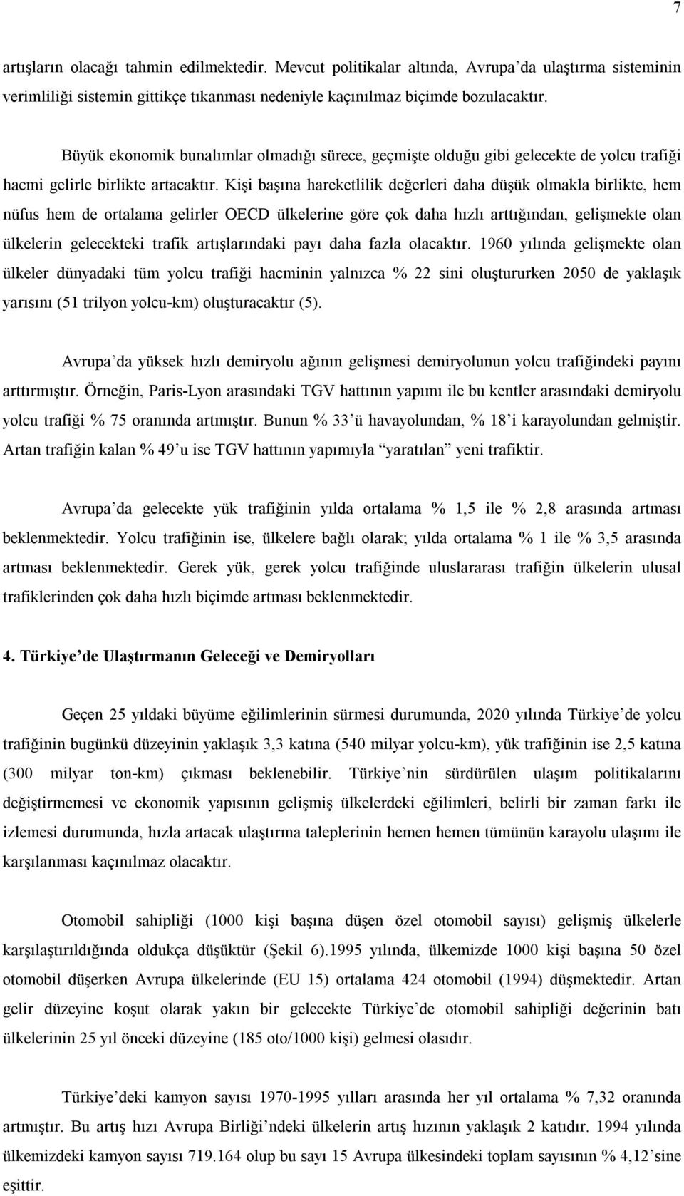 Kişi başına hareketlilik değerleri daha düşük olmakla birlikte, hem nüfus hem de ortalama gelirler OECD ülkelerine göre çok daha hızlı arttığından, gelişmekte olan ülkelerin gelecekteki trafik