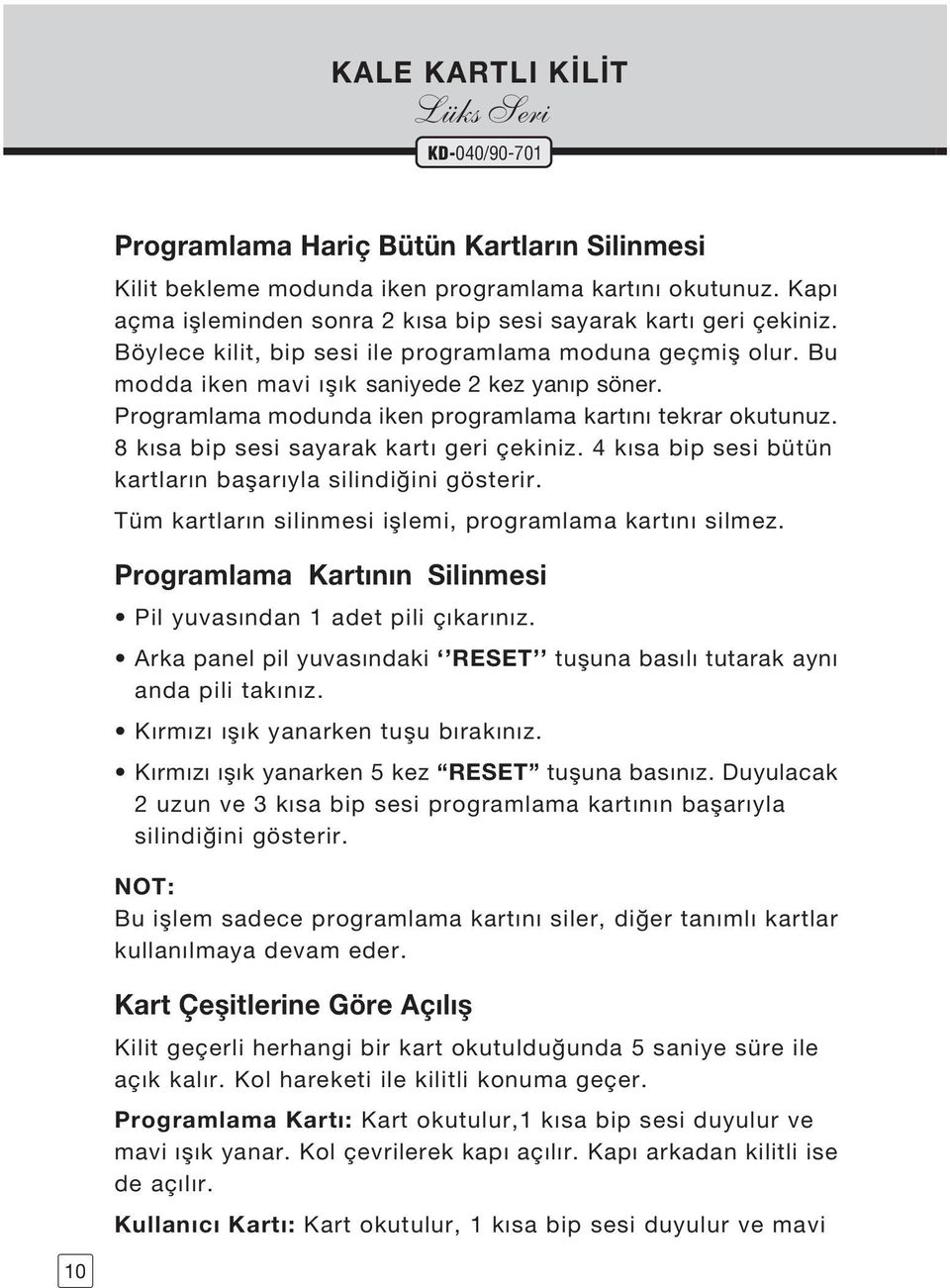 8 kısa bip sesi sayarak kartı geri çekiniz. 4 kısa bip sesi bütün kartların baflarıyla silindi ini gösterir. Tüm kartların silinmesi ifllemi, programlama kartını silmez.