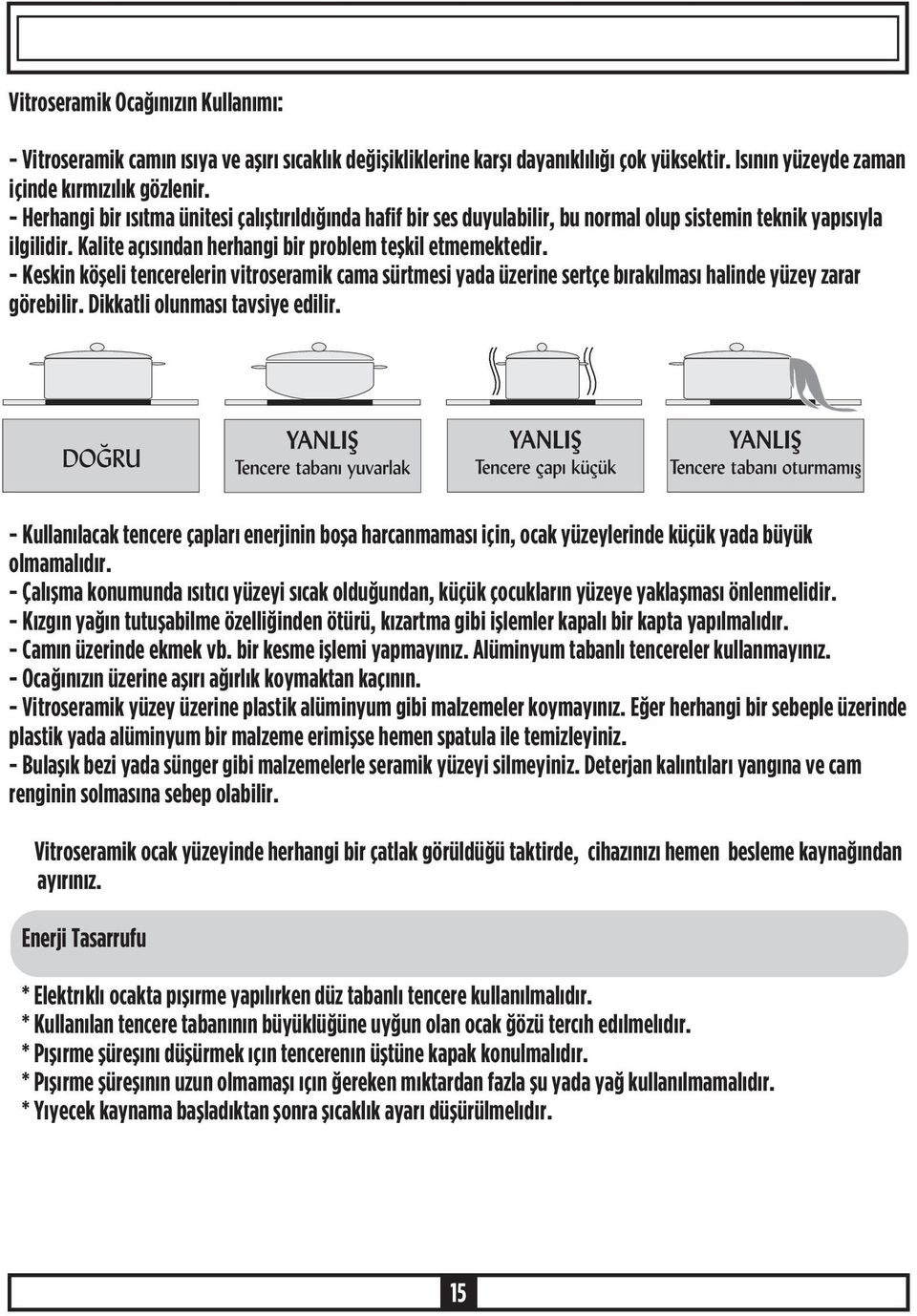 - Keskin köþeli tencerelerin vitroseramik cama sürtmesi yada üzerine sertçe býrakýlmasý halinde yüzey zarar görebilir. Dikkatli olunmasý tavsiye edilir.