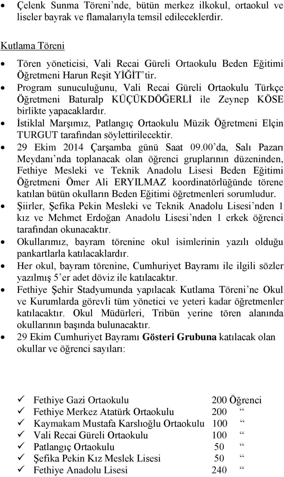 Program sunuculuğunu, Vali Recai Güreli Ortaokulu Türkçe Öğretmeni Baturalp KÜÇÜKDÖĞERLİ ile Zeynep KÖSE birlikte yapacaklardır.