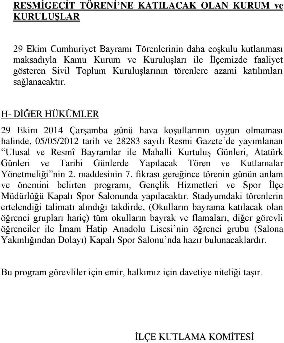 H- DİĞER HÜKÜMLER 29 Ekim 2014 Çarşamba günü hava koşullarının uygun olmaması halinde, 05/05/2012 tarih ve 28283 sayılı Resmi Gazete de yayımlanan Ulusal ve Resmî Bayramlar ile Mahalli Kurtuluş