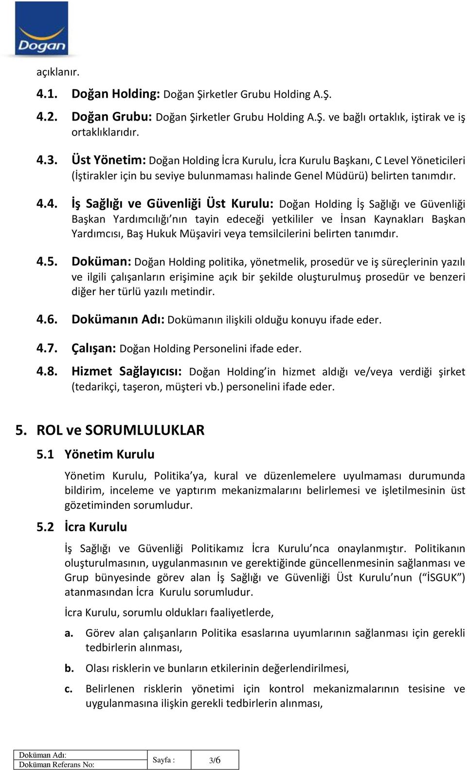 4. İş Sağlığı ve Güvenliği Üst Kurulu: Doğan Holding İş Sağlığı ve Güvenliği Başkan Yardımcılığı nın tayin edeceği yetkililer ve İnsan Kaynakları Başkan Yardımcısı, Baş Hukuk Müşaviri veya