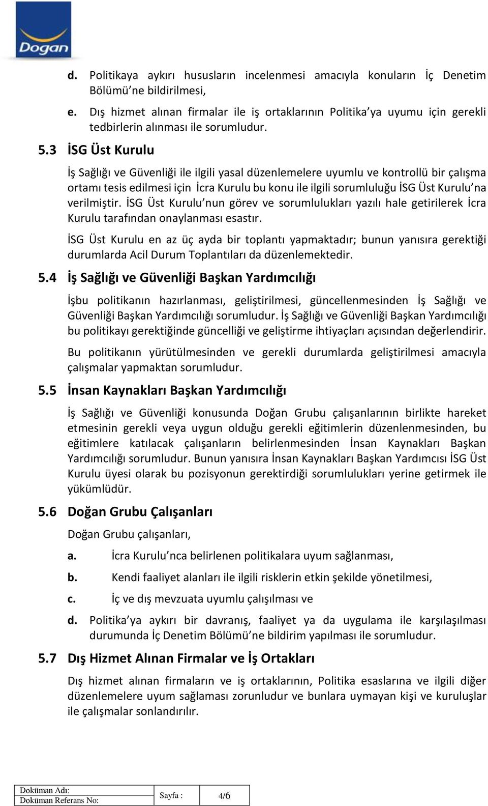 3 İSG Üst Kurulu İş Sağlığı ve Güvenliği ile ilgili yasal düzenlemelere uyumlu ve kontrollü bir çalışma ortamı tesis edilmesi için İcra Kurulu bu konu ile ilgili sorumluluğu İSG Üst Kurulu na