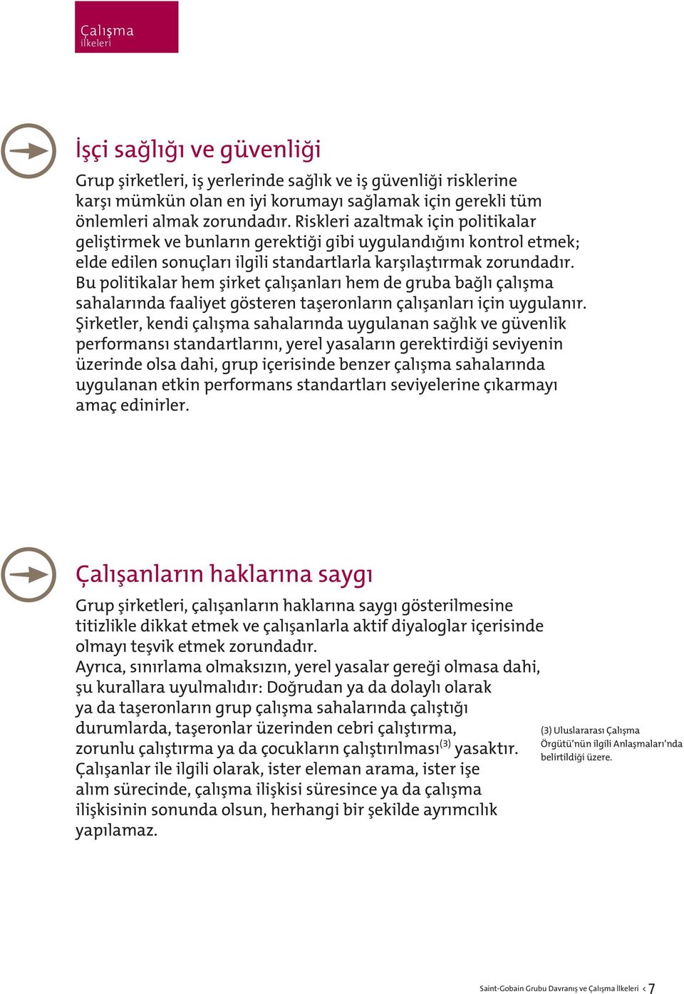 Bu politikalar hem şirket calışanları hem de gruba bağlı calışma sahalarında faaliyet gösteren taşeronların calışanları icin uygulanır.