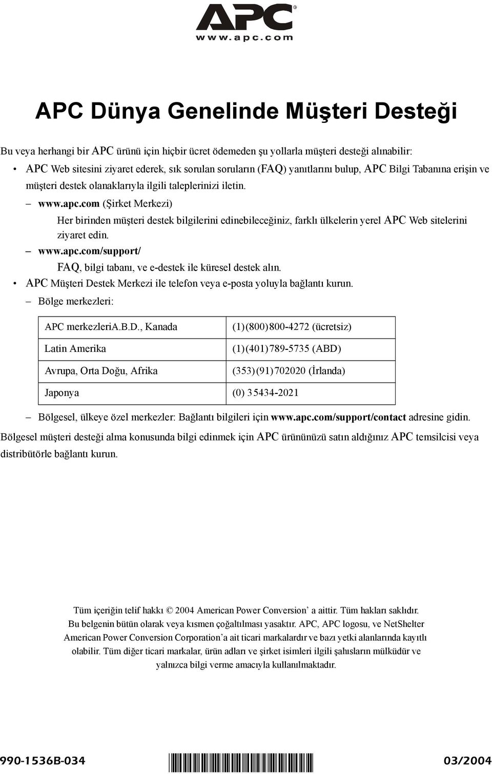 com (Şirket Merkezi) Her birinden müşteri destek bilgilerini edinebileceğiniz, farklı ülkelerin yerel APC Web sitelerini ziyaret edin. www.apc.