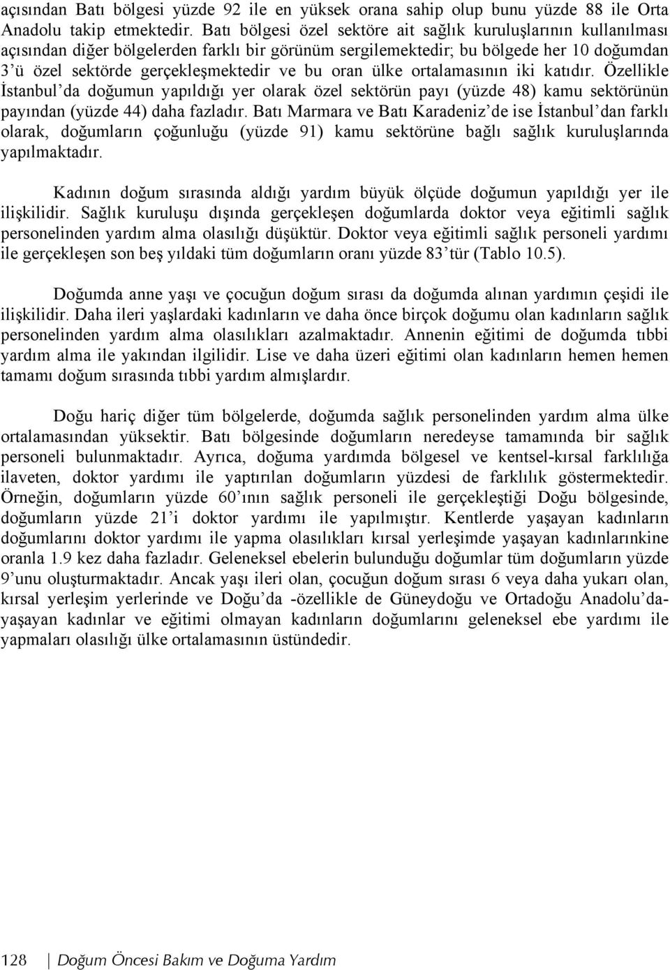 oran ülke ortalamasının iki katıdır. Özellikle İstanbul da doğumun yapıldığı yer olarak özel sektörün payı (yüzde 48) kamu sektörünün payından (yüzde 44) daha fazladır.