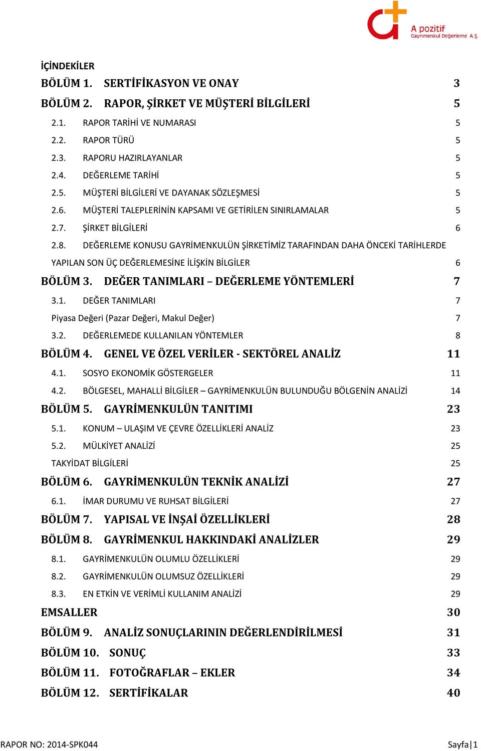 DEĞERLEME KONUSU GAYRİMENKULÜN ŞİRKETİMİZ TARAFINDAN DAHA ÖNCEKİ TARİHLERDE YAPILAN SON ÜÇ DEĞERLEMESİNE İLİŞKİN BİLGİLER 6 BÖLÜM 3. DEĞER TANIMLARI DEĞERLEME YÖNTEMLERİ 7 3.1.