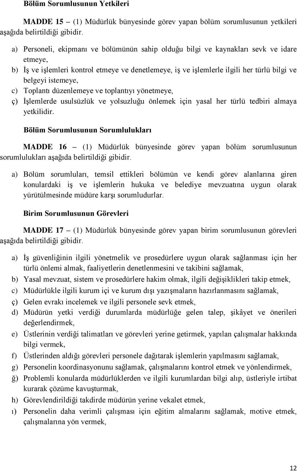 istemeye, c) Toplantı düzenlemeye ve toplantıyı yönetmeye, ç) İşlemlerde usulsüzlük ve yolsuzluğu önlemek için yasal her türlü tedbiri almaya yetkilidir.