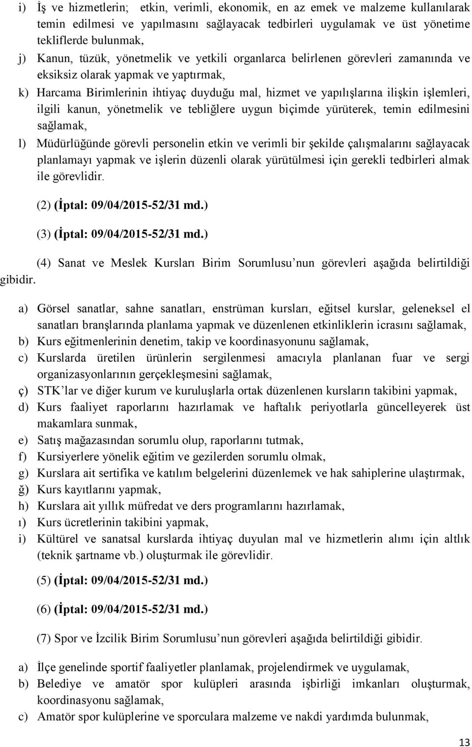 kanun, yönetmelik ve tebliğlere uygun biçimde yürüterek, temin edilmesini sağlamak, l) Müdürlüğünde görevli personelin etkin ve verimli bir şekilde çalışmalarını sağlayacak planlamayı yapmak ve