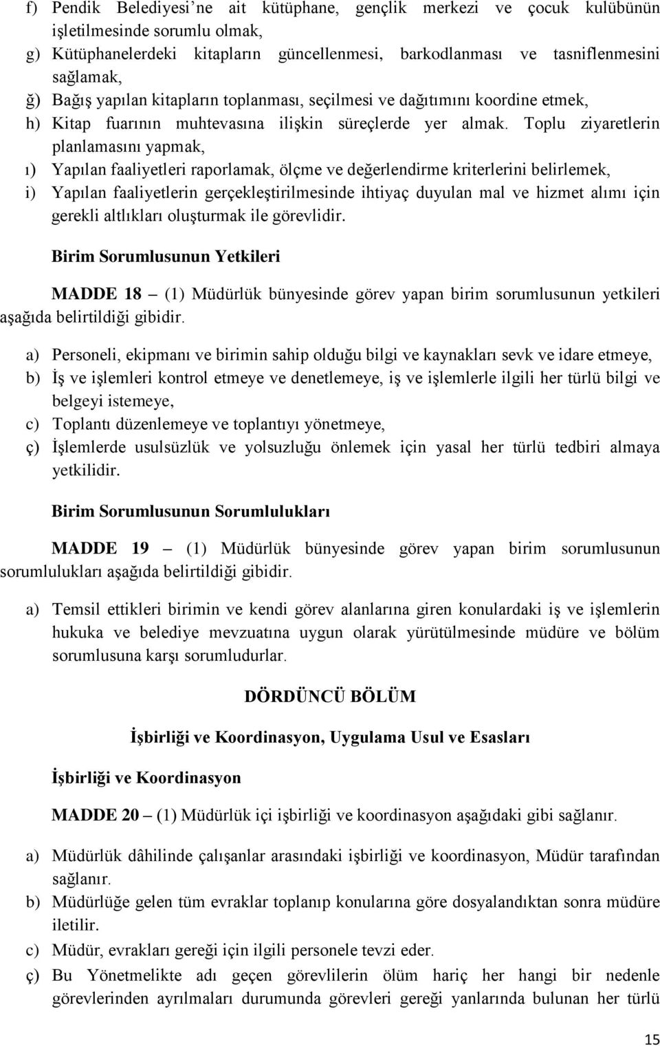 Toplu ziyaretlerin planlamasını yapmak, ı) Yapılan faaliyetleri raporlamak, ölçme ve değerlendirme kriterlerini belirlemek, i) Yapılan faaliyetlerin gerçekleştirilmesinde ihtiyaç duyulan mal ve