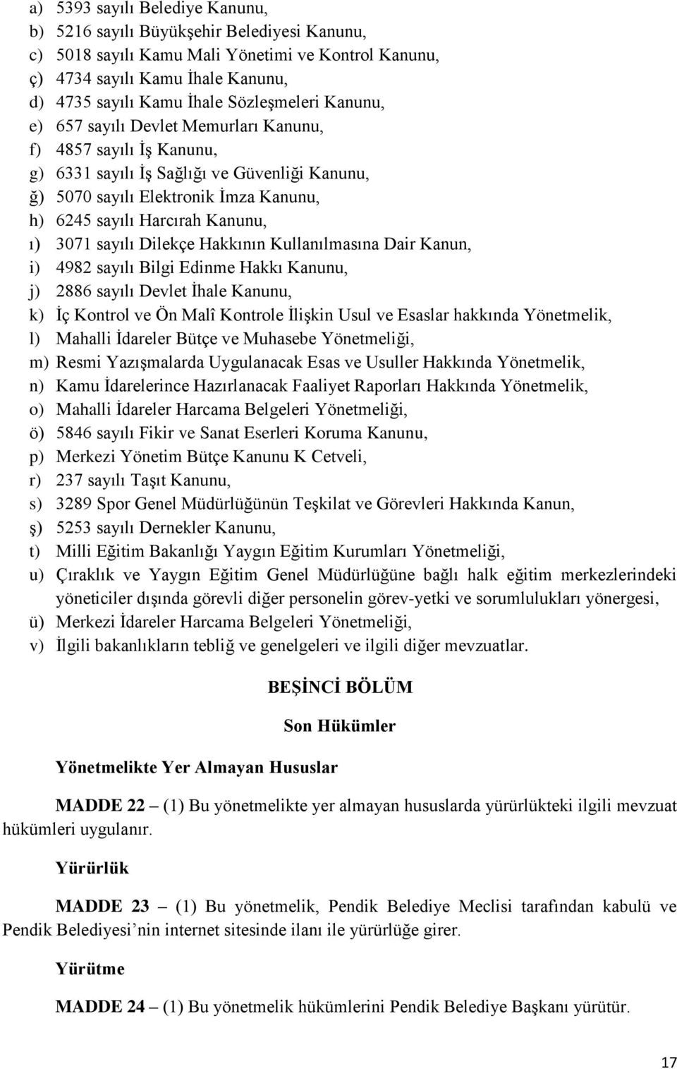 Kanunu, ı) 3071 sayılı Dilekçe Hakkının Kullanılmasına Dair Kanun, i) 4982 sayılı Bilgi Edinme Hakkı Kanunu, j) 2886 sayılı Devlet İhale Kanunu, k) İç Kontrol ve Ön Malî Kontrole İlişkin Usul ve