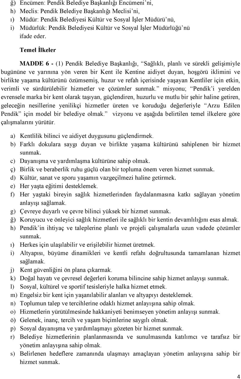 Temel İlkeler MADDE 6 - (1) Pendik Belediye Başkanlığı, Sağlıklı, planlı ve sürekli gelişimiyle bugününe ve yarınına yön veren bir Kent ile Kentine aidiyet duyan, hoşgörü iklimini ve birlikte yaşama