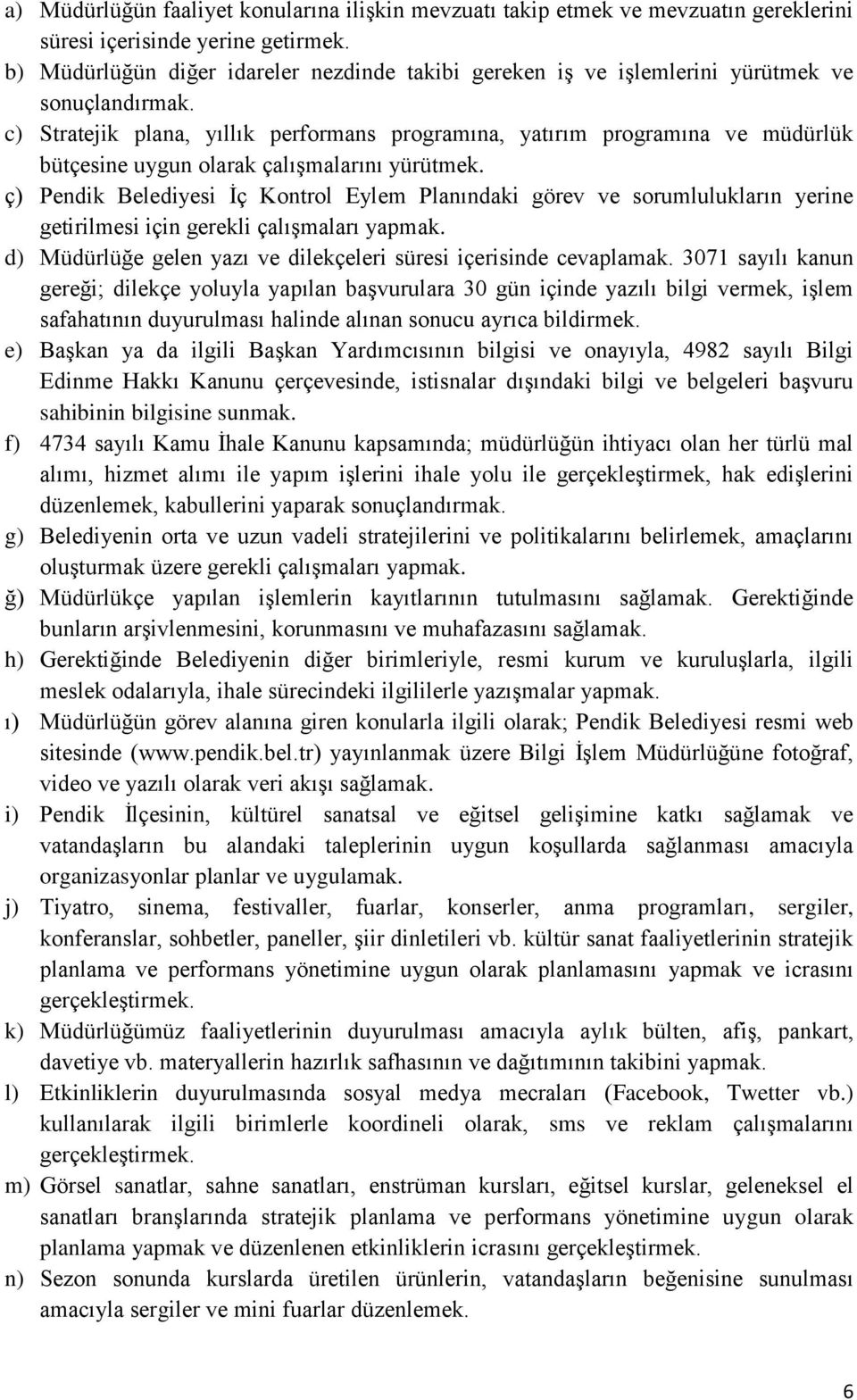 c) Stratejik plana, yıllık performans programına, yatırım programına ve müdürlük bütçesine uygun olarak çalışmalarını yürütmek.