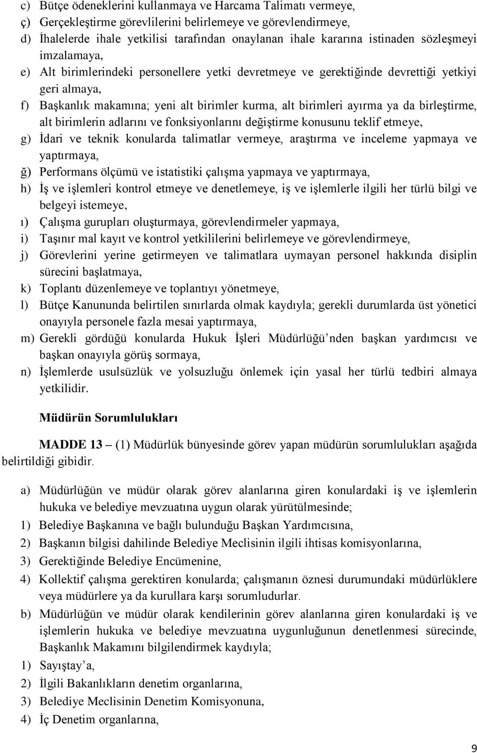 ayırma ya da birleştirme, alt birimlerin adlarını ve fonksiyonlarını değiştirme konusunu teklif etmeye, g) İdari ve teknik konularda talimatlar vermeye, araştırma ve inceleme yapmaya ve yaptırmaya,