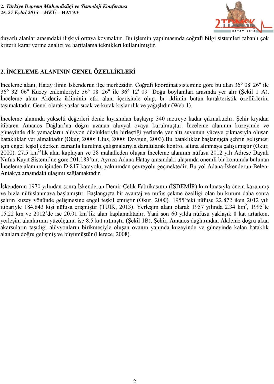 Coğrafi koordinat sistemine göre bu alan 36 08' 26" ile 36 32' 06" Kuzey enlemleriyle 36 08' 26" ile 36 12' 09" Doğu boylamları arasında yer alır (Şekil 1 A).