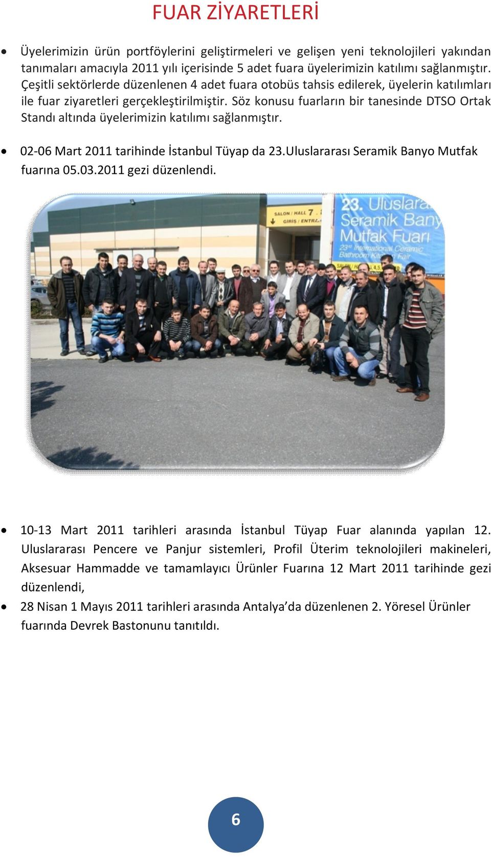 Söz konusu fuarların bir tanesinde DTSO Ortak Standı altında üyelerimizin katılımı sağlanmıştır. 02-06 Mart 2011 tarihinde İstanbul Tüyap da 23.Uluslararası Seramik Banyo Mutfak fuarına 05.03.