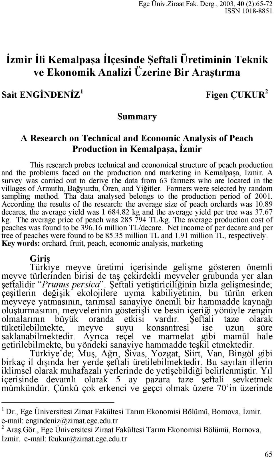 and Economic Analysis of Peach Production in Kemalpaşa, İzmir This research probes technical and economical structure of peach production and the problems faced on the production and marketing in