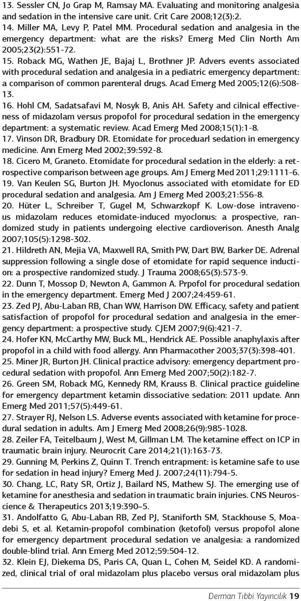 Advers events associated with procedural sedation and analgesia in a pediatric emergency department: a comparison of common parenteral drugs. Acad Emerg Med 2005;12(6):508-13. 16.