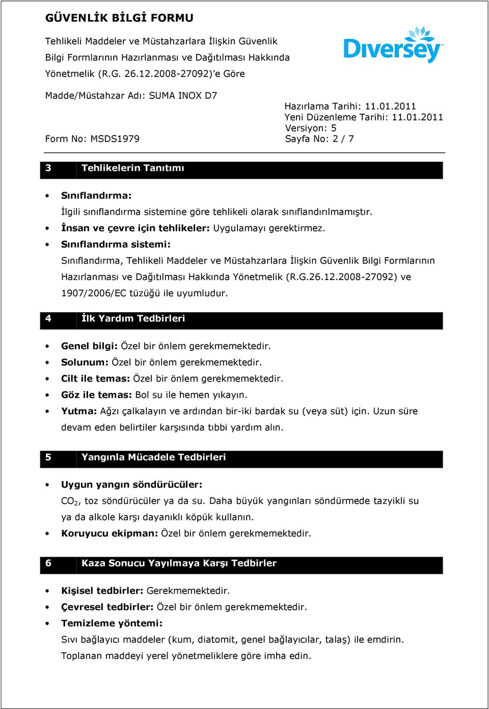 2008-27092) ve 1907/2006/EC tüzüğü ile uyumludur. 4 Đlk Yardım Tedbirleri Genel bilgi: Özel bir önlem gerekmemektedir. Solunum: Özel bir önlem gerekmemektedir.