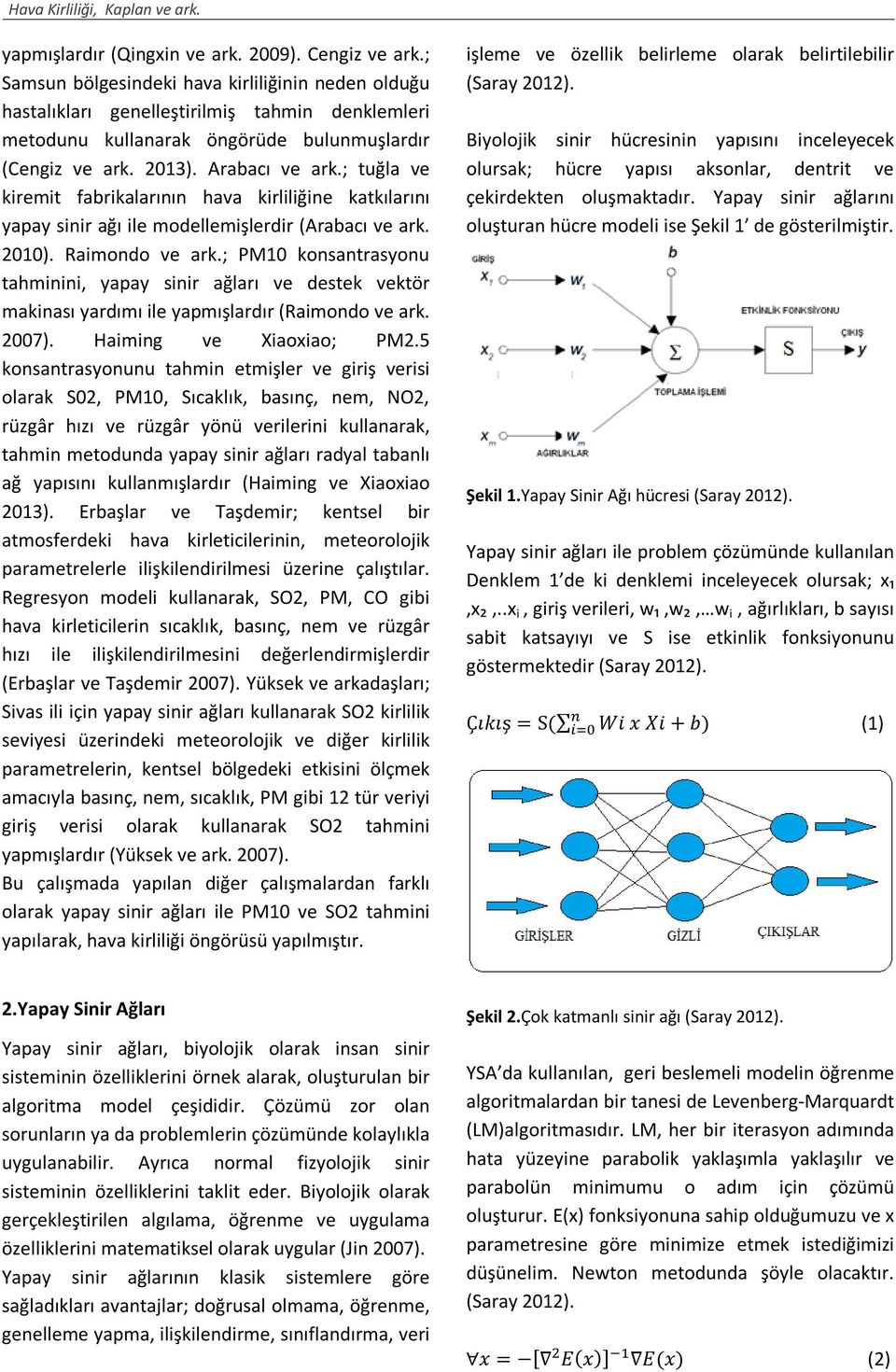 ; tuğla ve kiremit fabrikalarının hava kirliliğine katkılarını yapay sinir ağı ile modellemişlerdir (Arabacı ve ark. 2010). Raimondo ve ark.