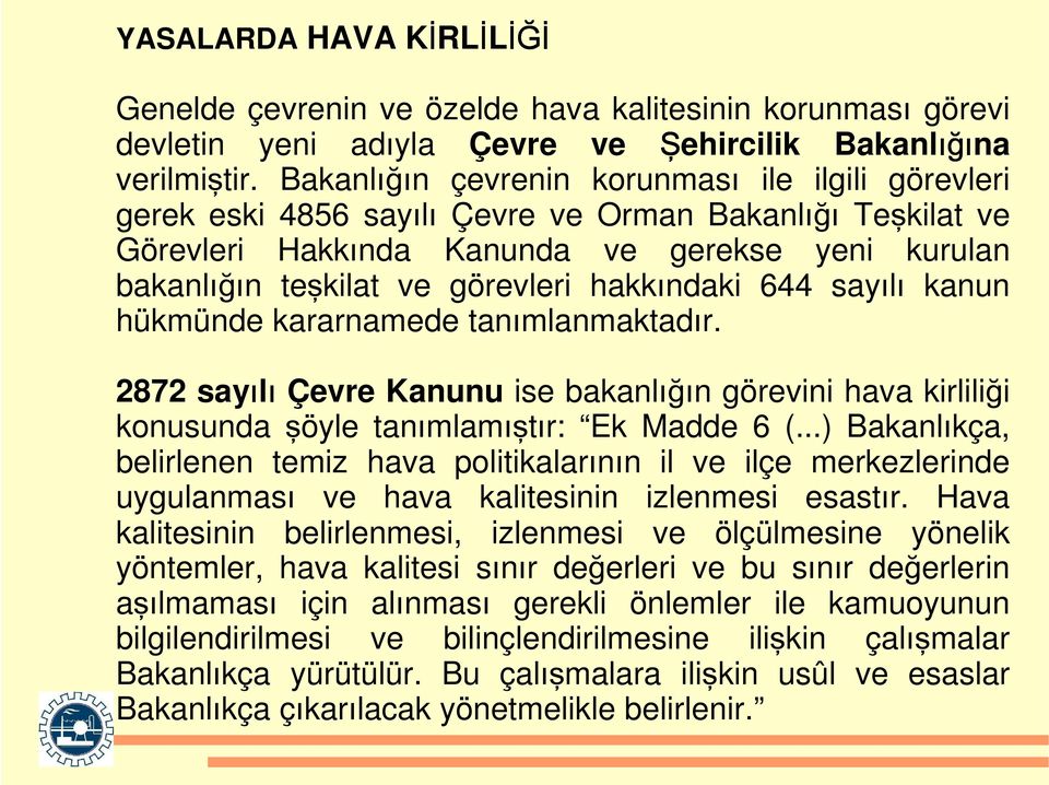 hakkındaki 644 sayılı kanun hükmünde kararnamede tanımlanmaktadır. 2872 sayılı Çevre Kanunu ise bakanlığın görevini hava kirliliği konusunda şöyle tanımlamıştır: Ek Madde 6 (.