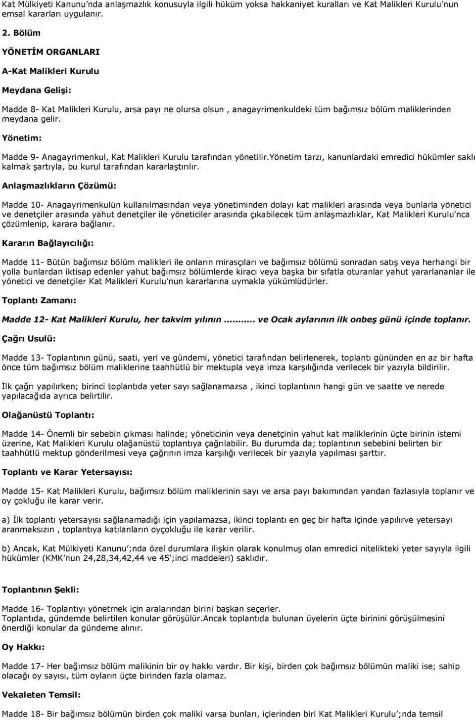 Yönetim: Madde 9- Anagayrimenkul, Kat Malikleri Kurulu tarafından yönetilir.yönetim tarzı, kanunlardaki emredici hükümler saklı kalmak şartıyla, bu kurul tarafından kararlaştırılır.