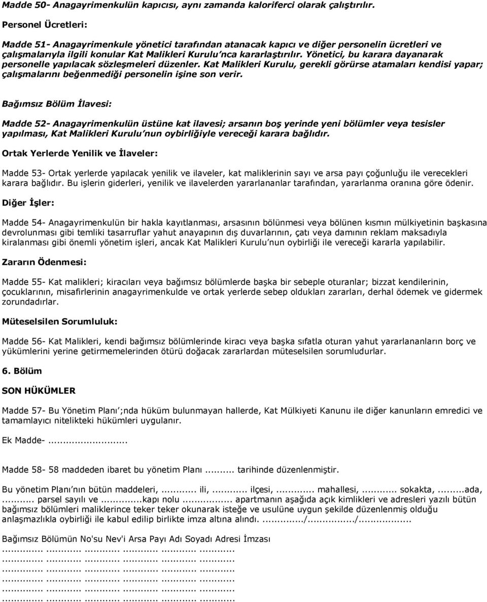 Yönetici, bu karara dayanarak personelle yapılacak sözleşmeleri düzenler. Kat Malikleri Kurulu, gerekli görürse atamaları kendisi yapar; çalışmalarını beğenmediği personelin işine son verir.
