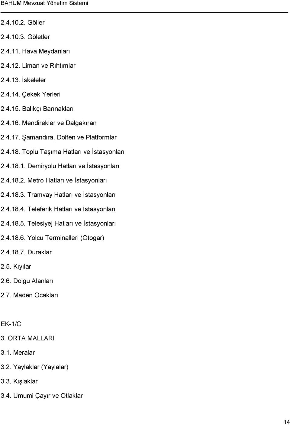 4.18.3. Tramvay Hatları ve İstasyonları 2.4.18.4. Teleferik Hatları ve İstasyonları 2.4.18.5. Telesiyej Hatları ve İstasyonları 2.4.18.6. Yolcu Terminalleri (Otogar) 2.4.18.7.