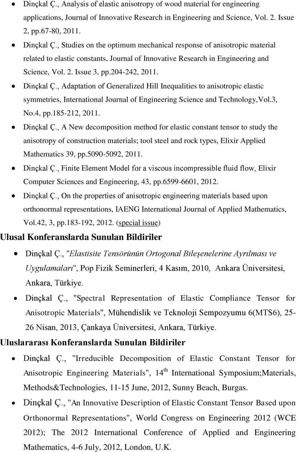 Dinçkal Ç., Adaptation of Generalized Hill Inequalities to anisotropic elastic symmetries, International Journal of Engineering Science and Technology,Vol.3, No.4, pp.185-212, 2011. Dinçkal Ç.