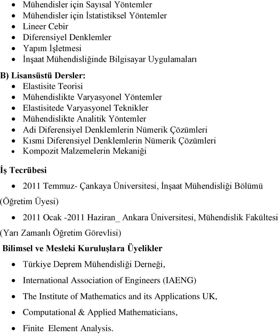 Denklemlerin Nümerik Çözümleri Kompozit Malzemelerin Mekaniği İş Tecrübesi 2011 Temmuz- Çankaya Üniversitesi, İnşaat Mühendisliği Bölümü (Öğretim Üyesi) 2011 Ocak -2011 Haziran_ Ankara Üniversitesi,