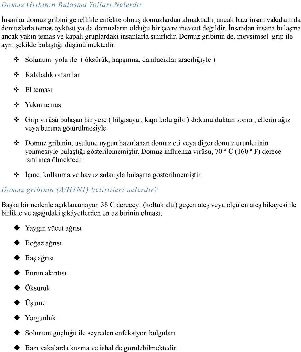 Solunum yolu ile ( öksürük, hapşırma, damlacıklar aracılığıyle ) Kalabalık ortamlar El teması Yakın temas Grip virüsü bulaşan bir yere ( bilgisayar, kapı kolu gibi ) dokunulduktan sonra, ellerin ağız