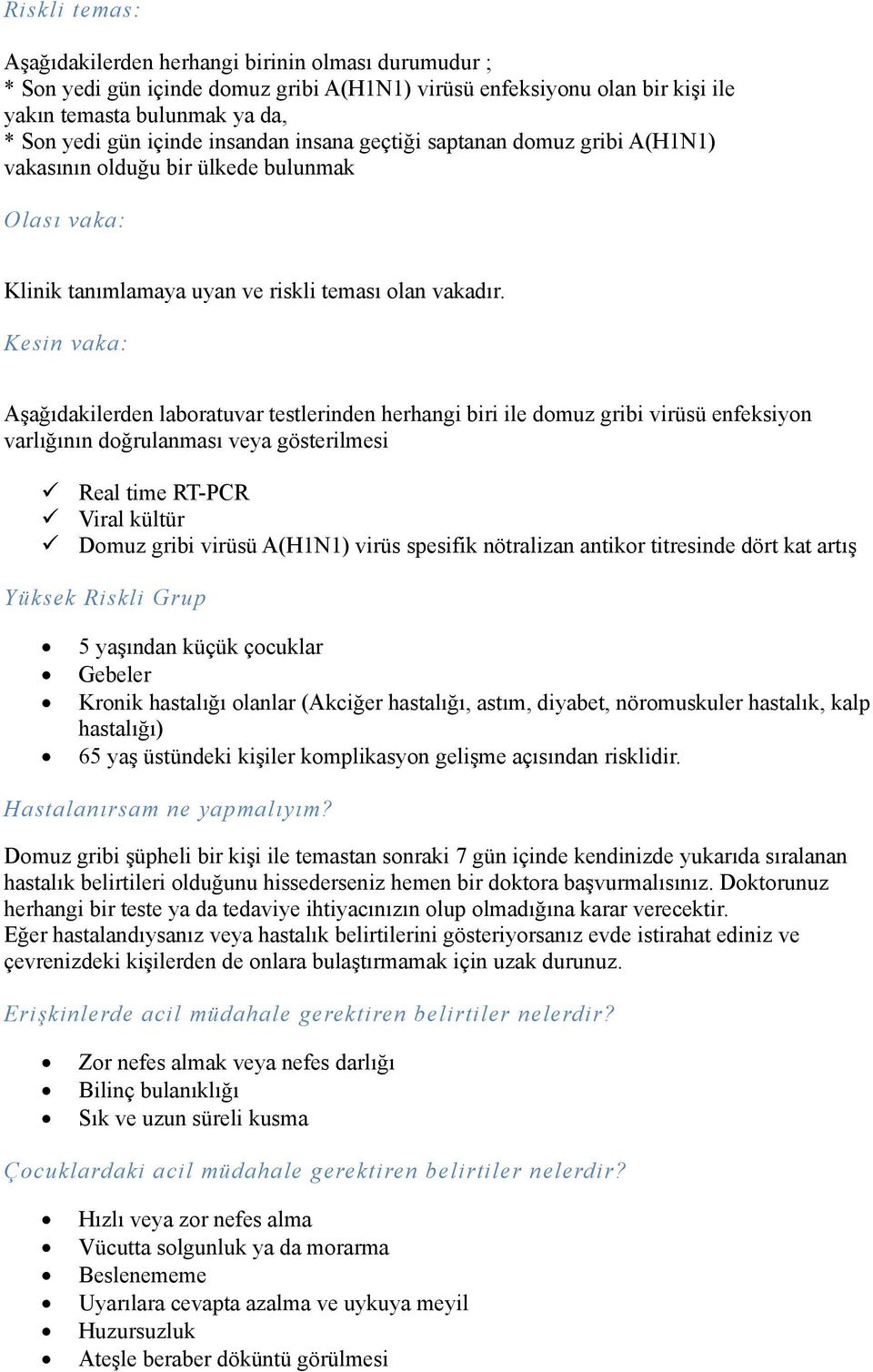 Kesin vaka: Aşağıdakilerden laboratuvar testlerinden herhangi biri ile domuz gribi virüsü enfeksiyon varlığının doğrulanması veya gösterilmesi Real time RT-PCR Viral kültür Domuz gribi virüsü A(H1N1)