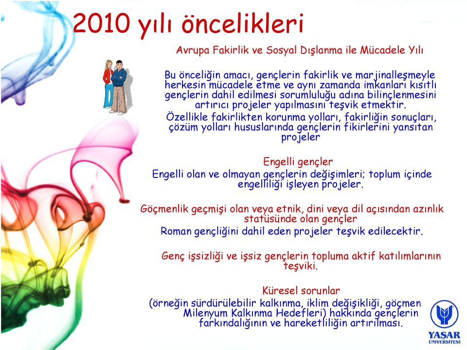 Özellikle fakirlikten korunma yolları, fakirliğin sonuçları, çözüm yolları hususlarında gençlerin fikirlerini yansıtan projeler Engelli gençler Engelli olan ve olmayan gençlerin değişimleri; toplum