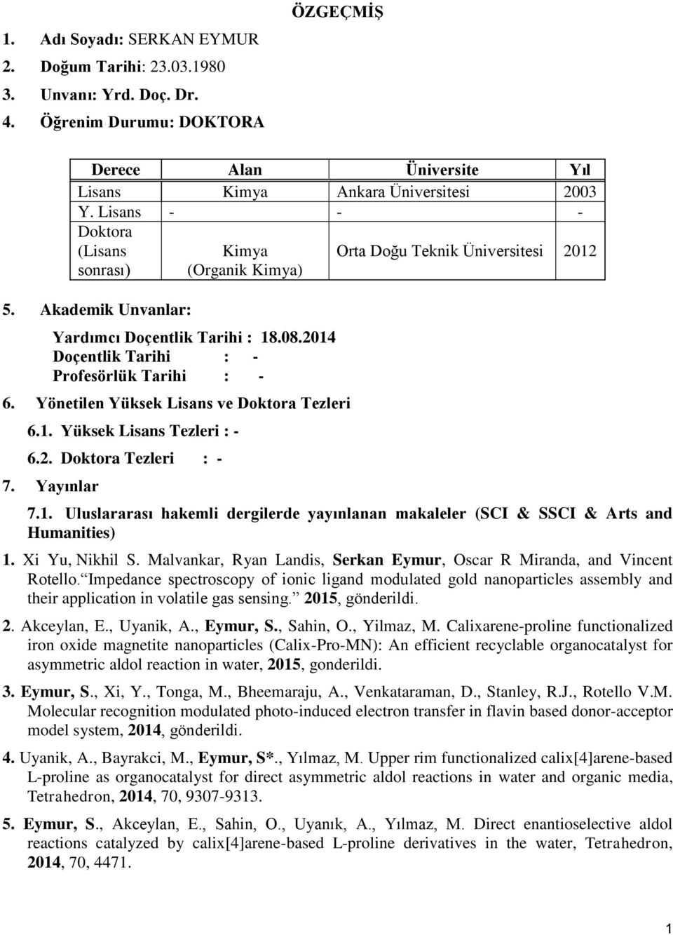 Yönetilen Yüksek Lisans ve Doktora Tezleri 6.1. Yüksek Lisans Tezleri : - 6.2. Doktora Tezleri : - 7. Yayınlar Orta Doğu Teknik Üniversitesi 2012 7.1. Uluslararası hakemli dergilerde yayınlanan makaleler (SCI & SSCI & Arts and Humanities) 1.