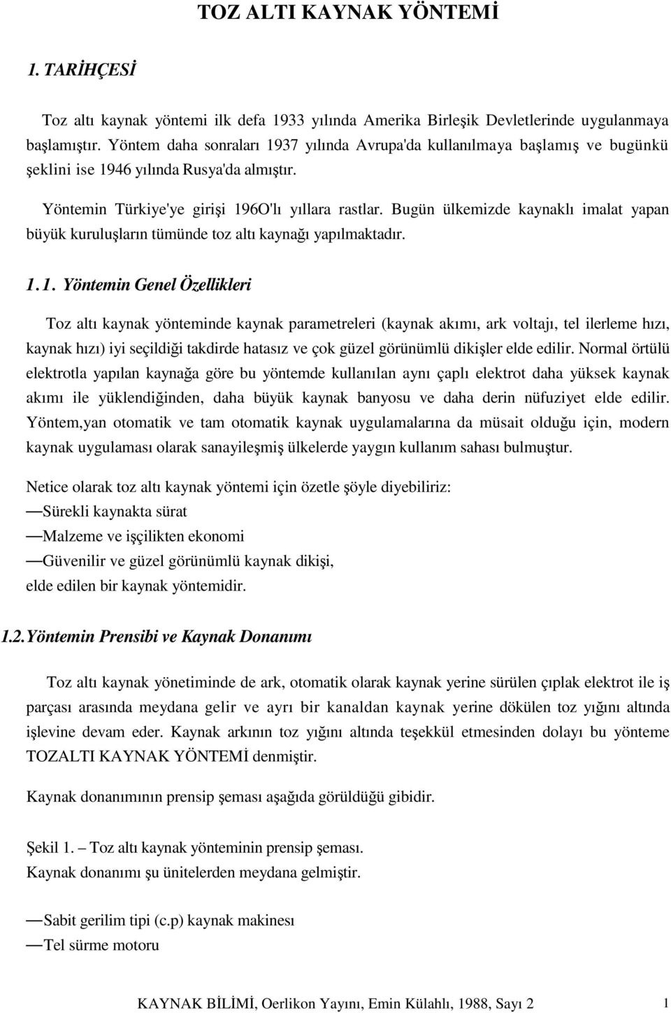 Bugün ülkemizde kaynaklı imalat yapan büyük kuruluşların tümünde toz altı kaynağı yapılmaktadır. 1.