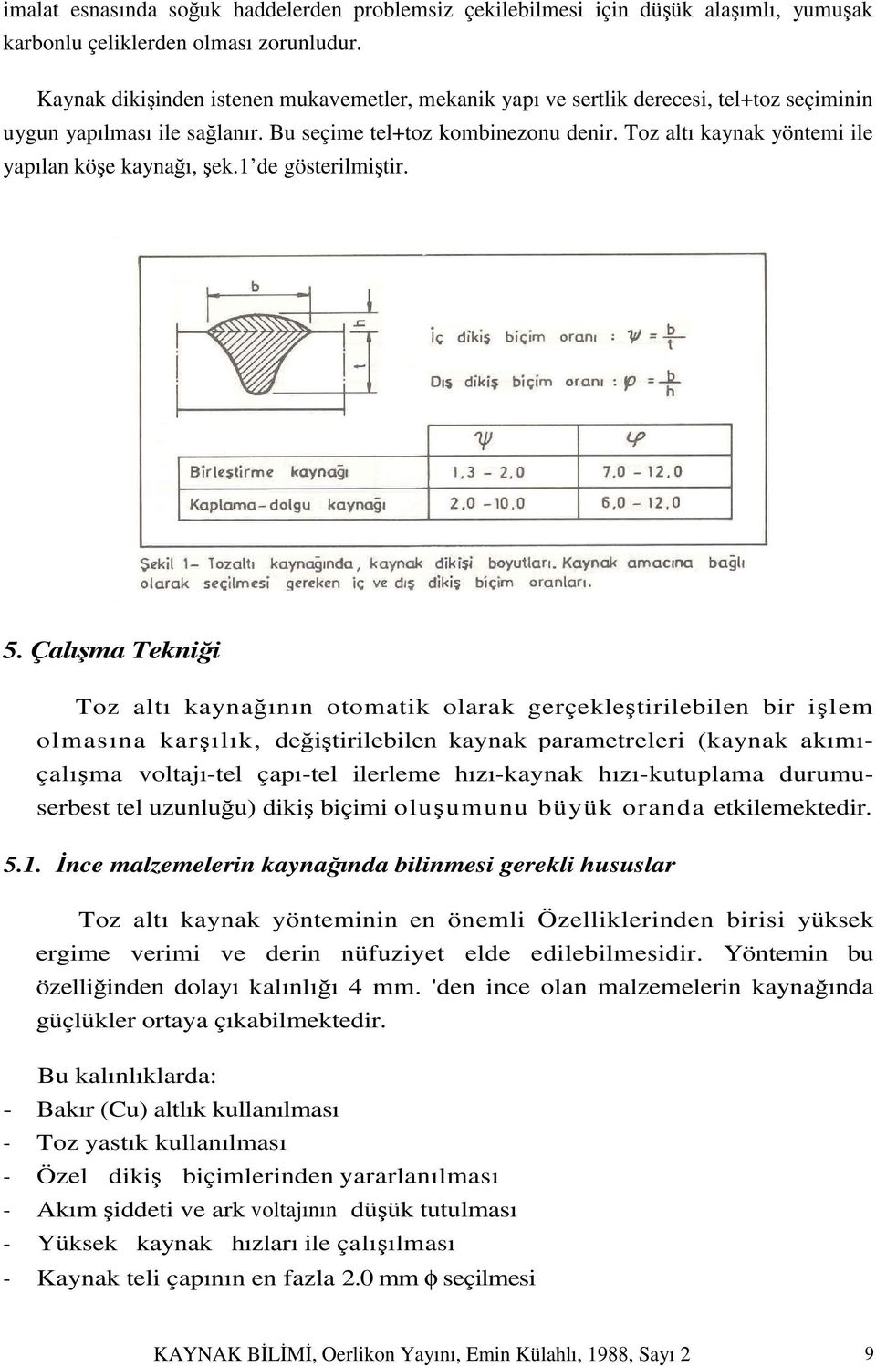 Toz altı kaynak yöntemi ile yapılan köşe kaynağı, şek.1 de gösterilmiştir. 5.